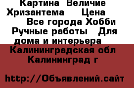 Картина “Величие (Хризантема)“ › Цена ­ 3 500 - Все города Хобби. Ручные работы » Для дома и интерьера   . Калининградская обл.,Калининград г.